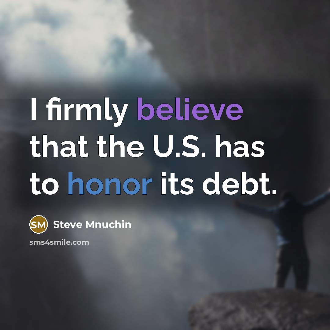 “I firmly believe that the U.S. has to honor its…” quote by Steve Mnuchin