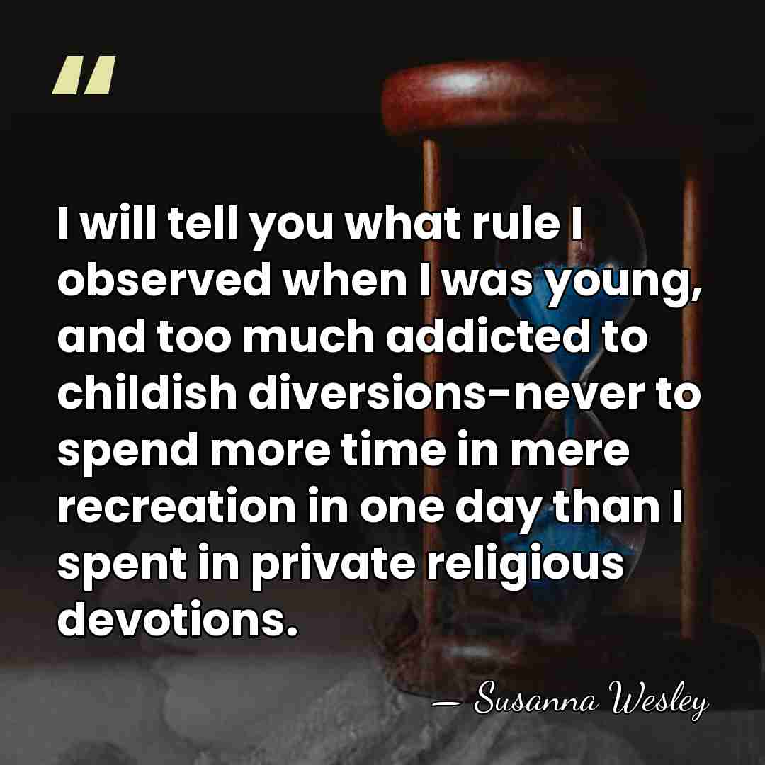 I will tell you what rule I observed when I was young,&hellip; - Susanna Wesley