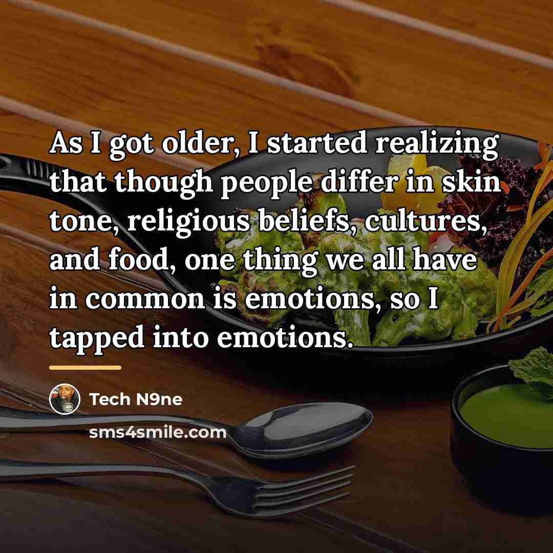 “As I got older, I started realizing that though people…” quote by Tech N9ne
