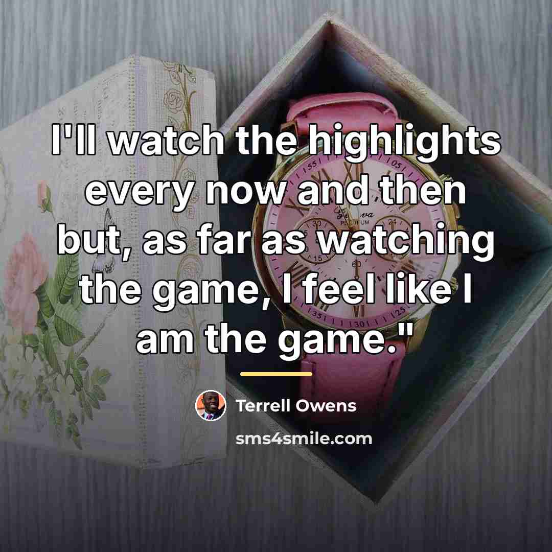 “I'll watch the highlights every now and then but, as…” quote by Terrell Owens