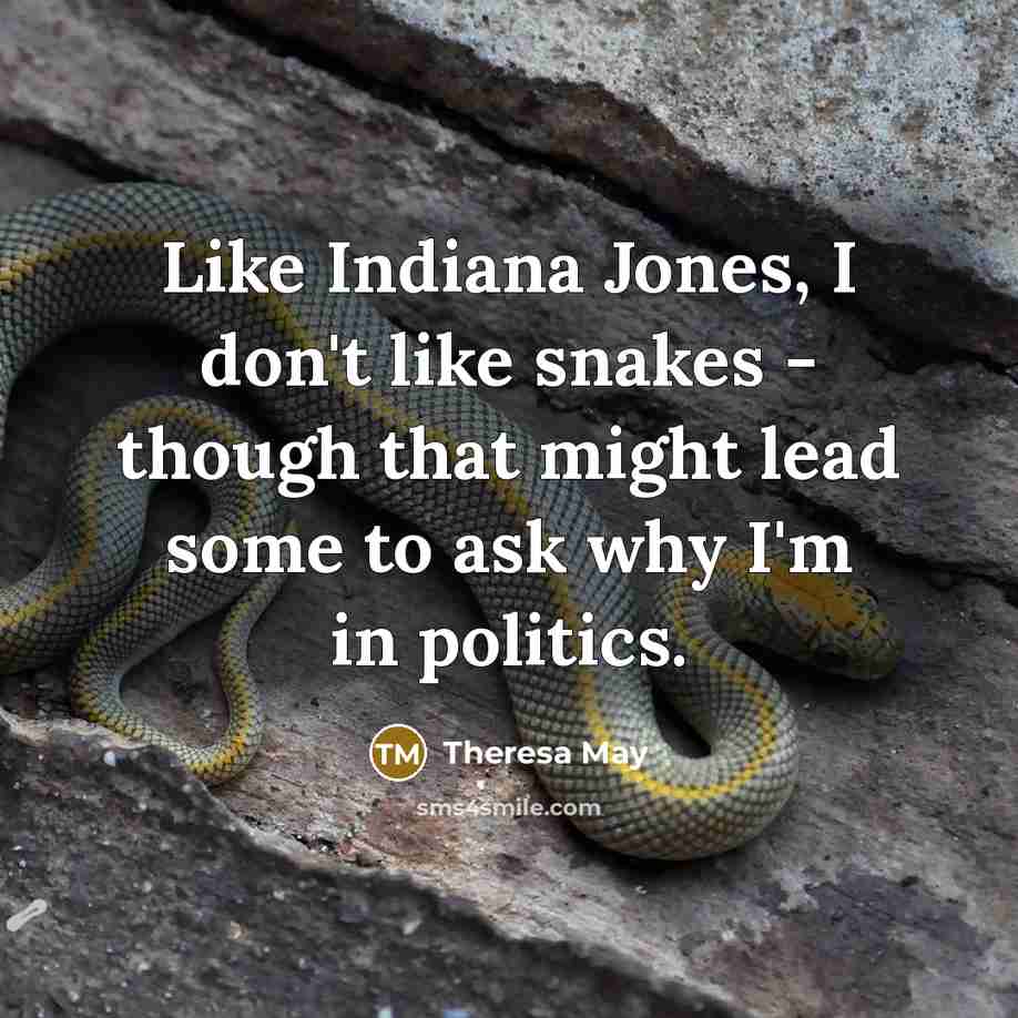 “Like Indiana Jones, I don't like snakes - though that…” quote by Theresa May