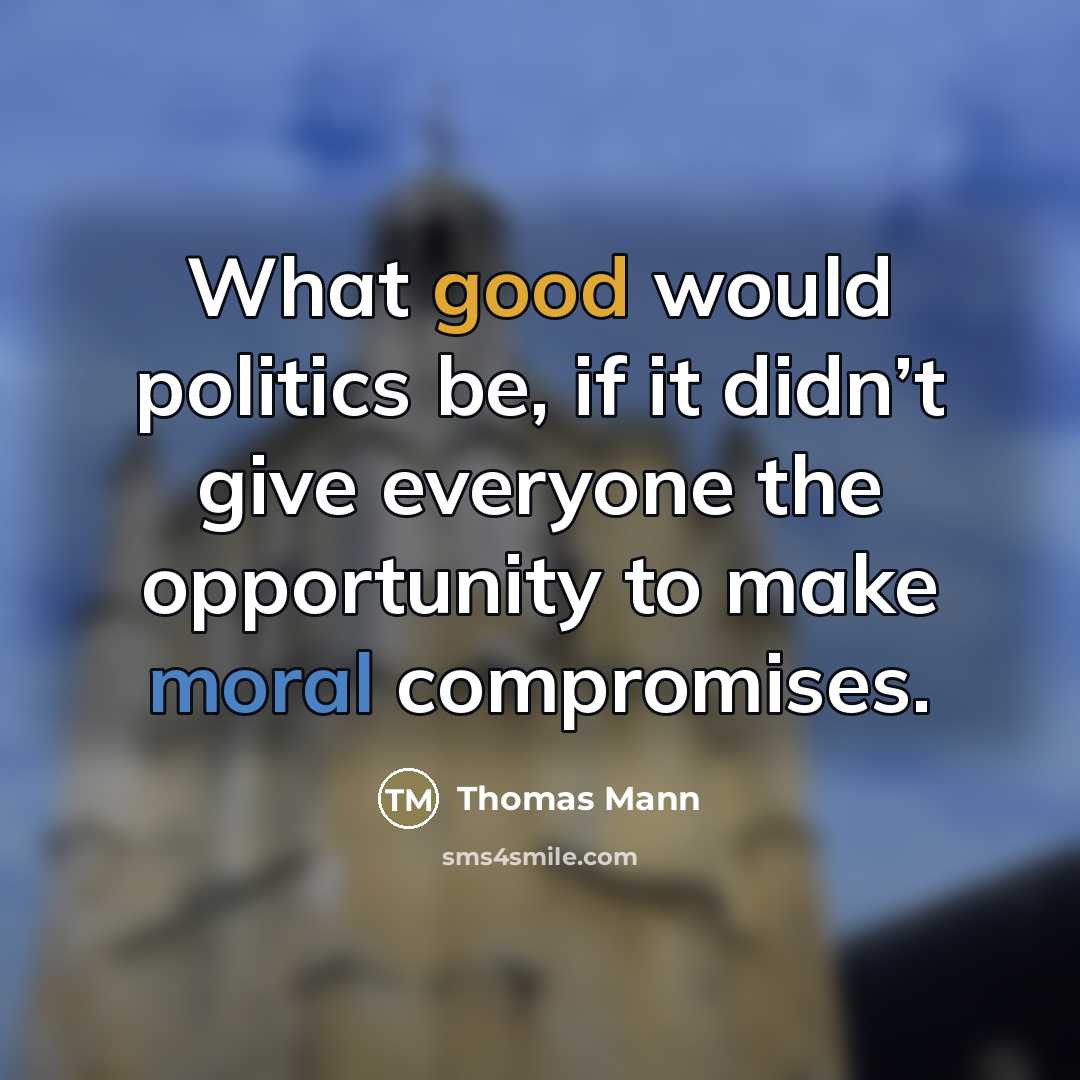 “What good would politics be, if it didn’t give everyone…” quote by Thomas Mann