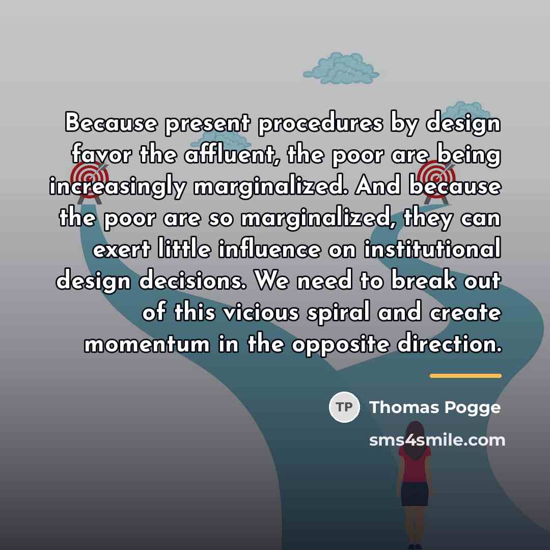 “Because present procedures by design favor the affluent, the poor…” quote by Thomas Pogge