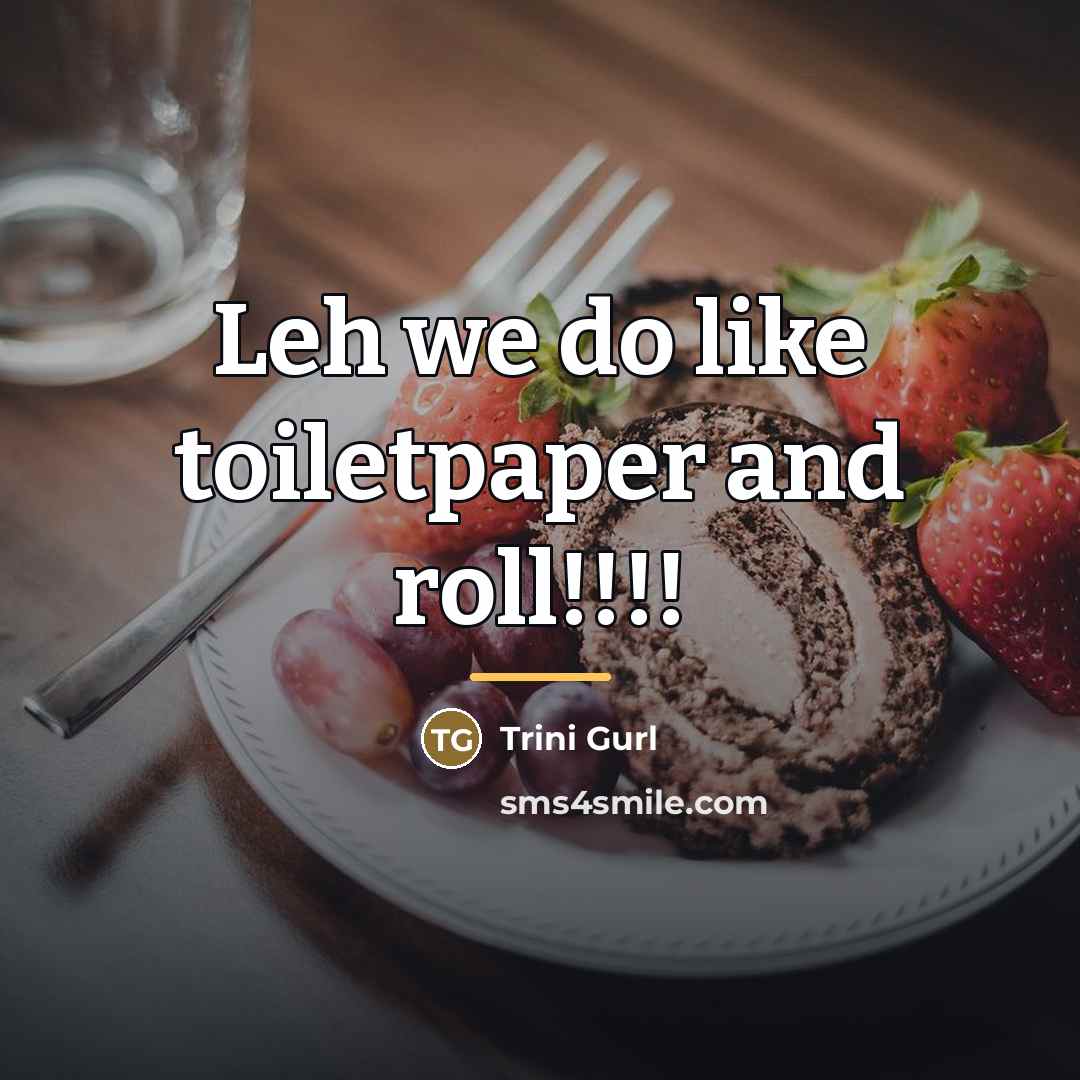 “Leh we do like toiletpaper and roll!!!!…” quote by Trini Gurl