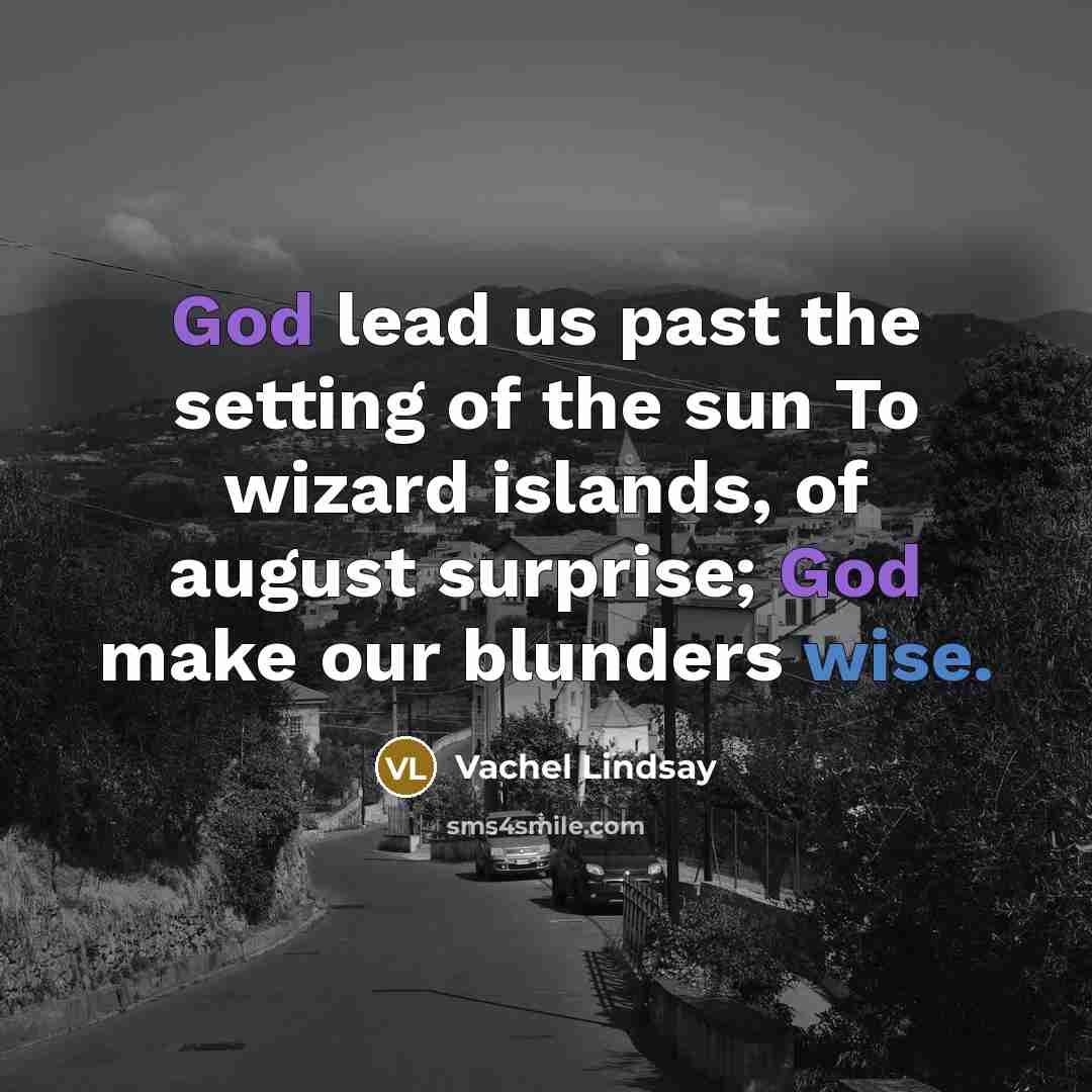 “God lead us past the setting of the sun To…” quote by Vachel Lindsay