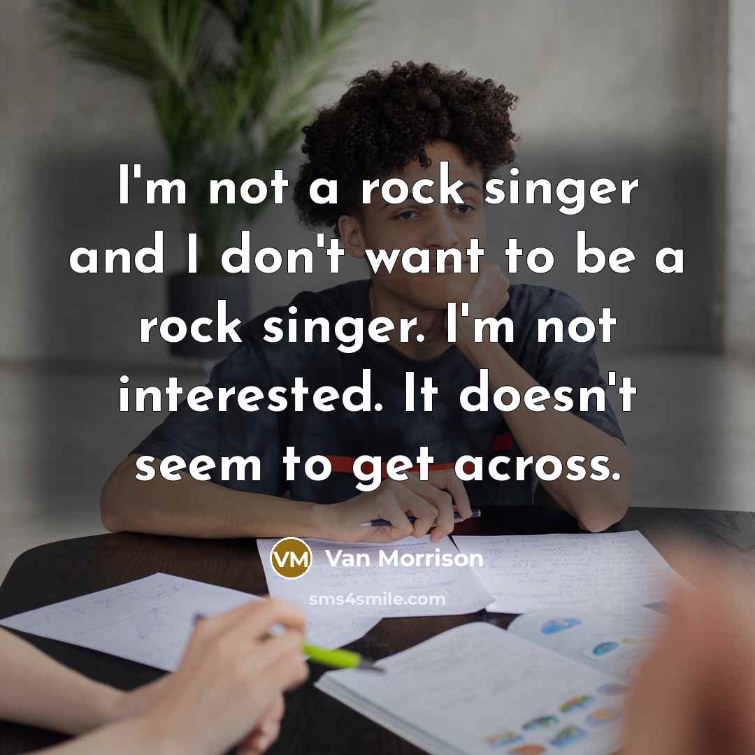 “I'm not a rock singer and I don't want to…” quote by Van Morrison