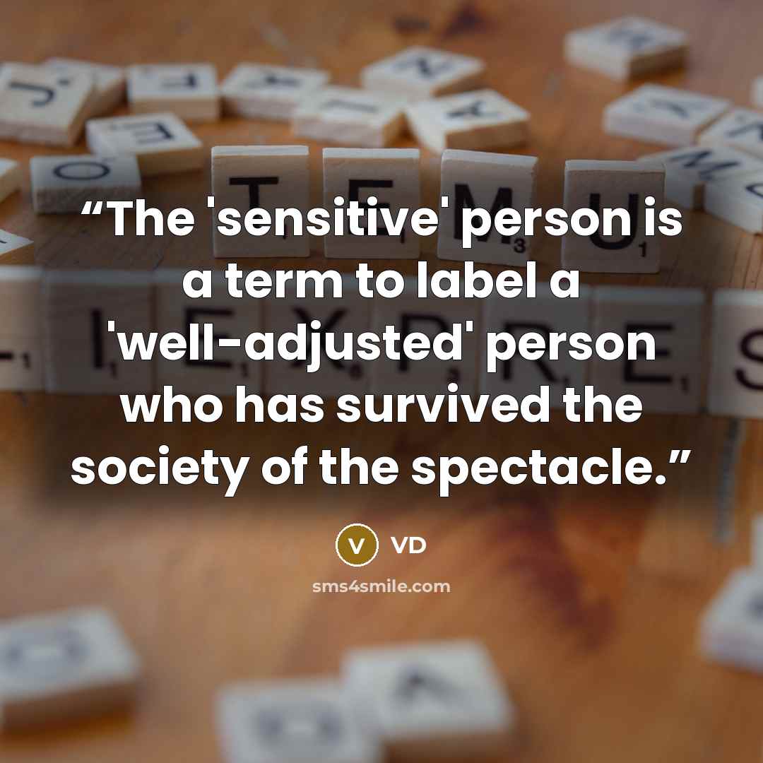 “The 'sensitive' person is a term to label a 'well-adjusted' person who has survived the society of the spectacle.” quote by VD