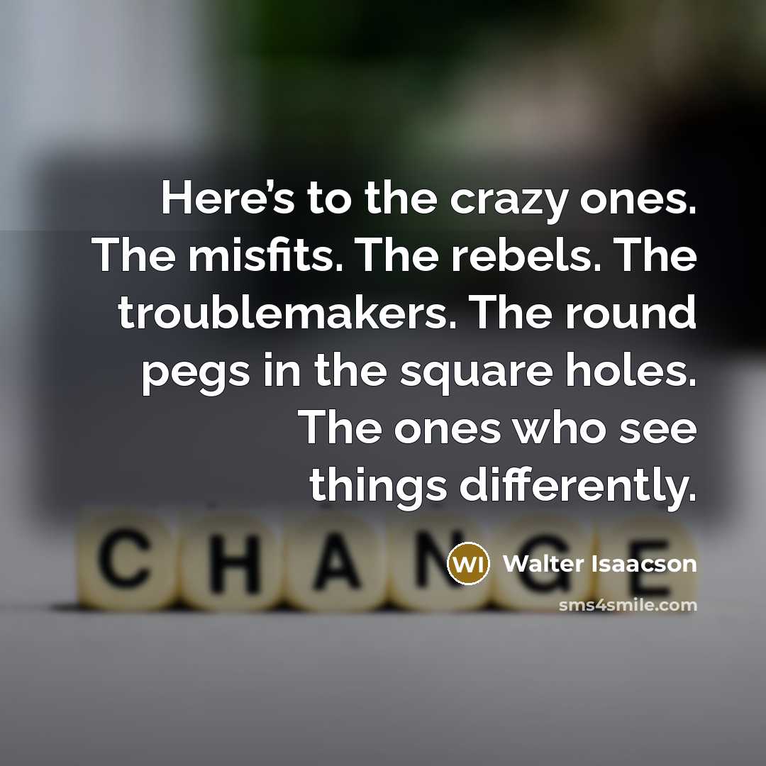 “Here’s to the crazy ones. The misfits. The rebels. The…” quote by Walter Isaacson