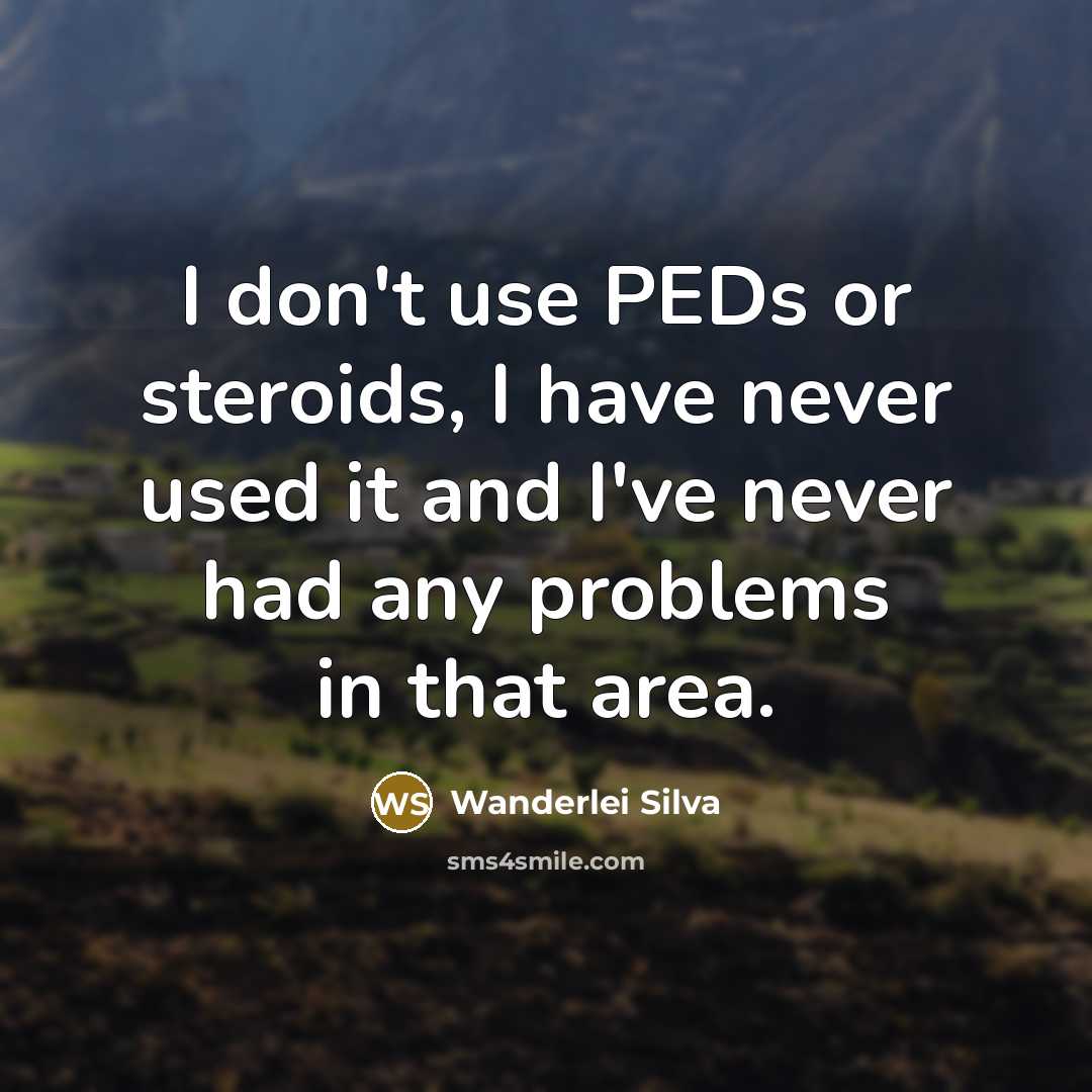 “I don't use PEDs or steroids, I have never used…” quote by Wanderlei Silva
