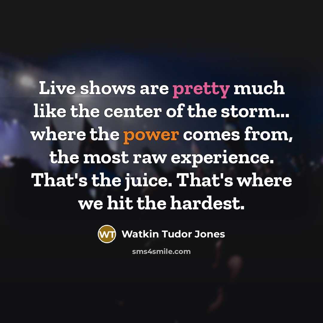 “Live shows are pretty much like the center of the…” quote by Watkin Tudor Jones