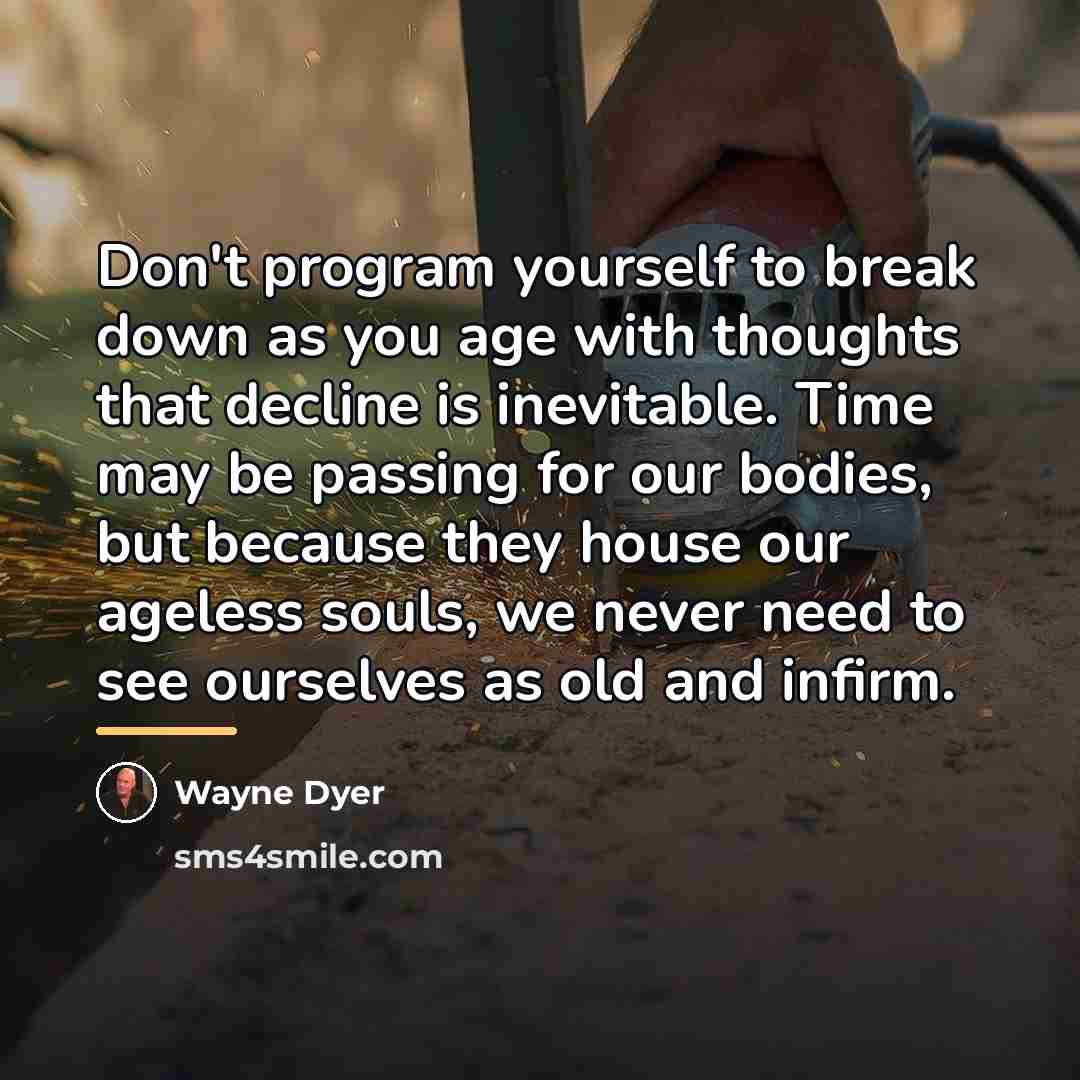 “Don't program yourself to break down as you age with…” quote by Wayne Dyer