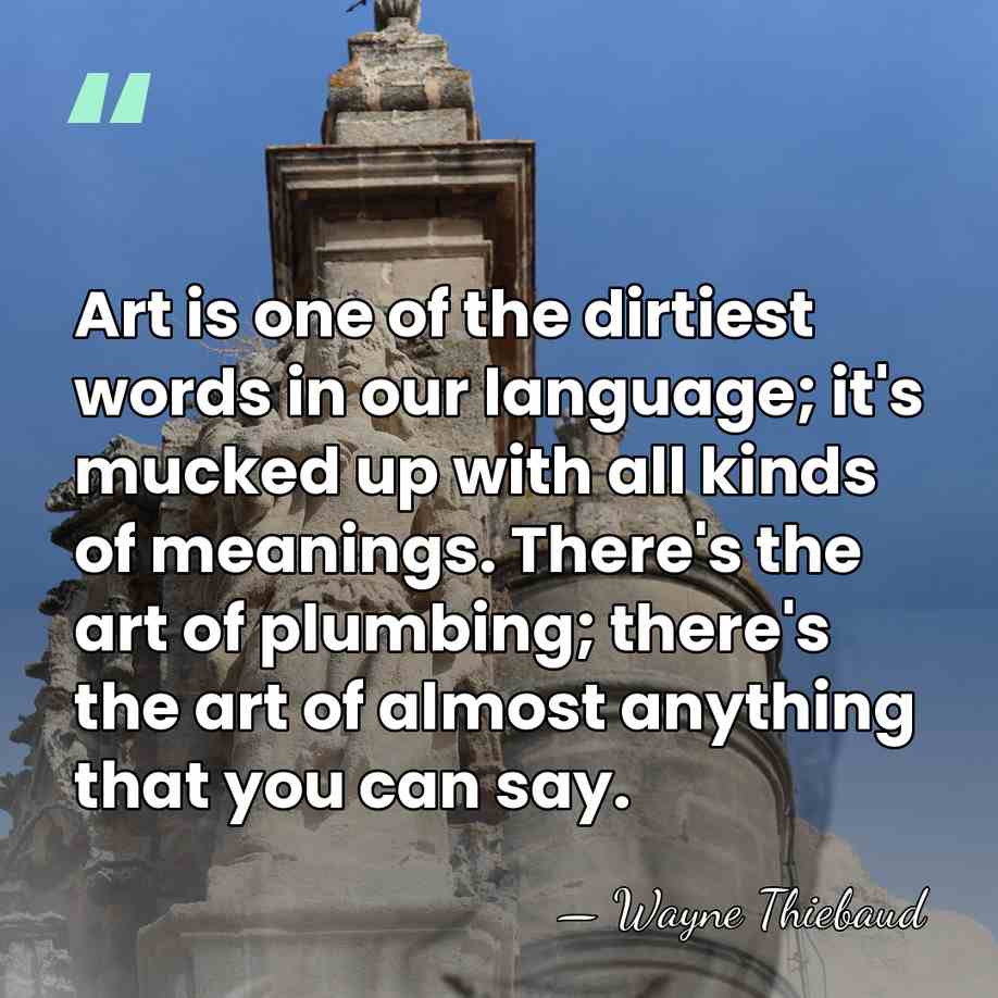 Art is one of the dirtiest words in our language; it's mucked&hellip; - Wayne Thiebaud