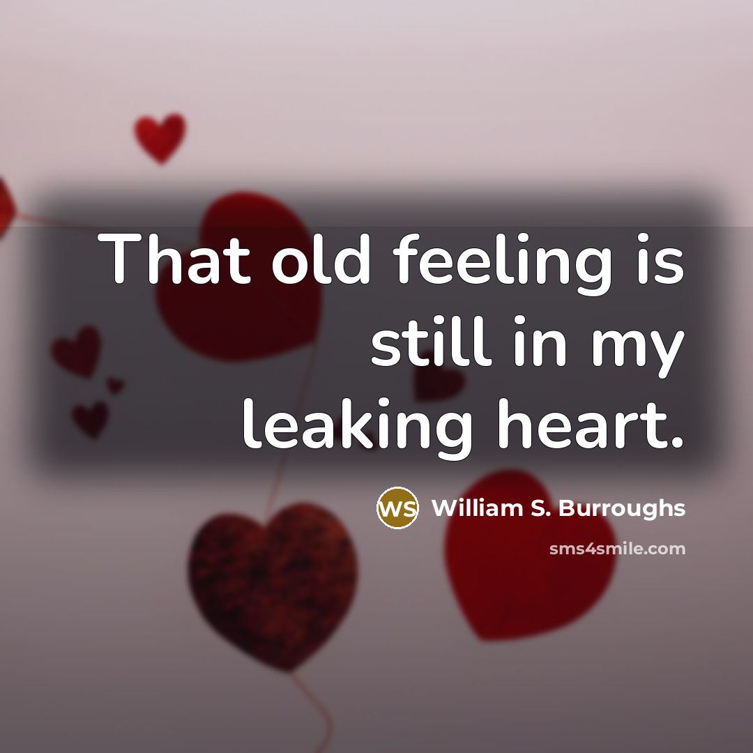 “That old feeling is still in my leaking heart.” quote by William S. Burroughs