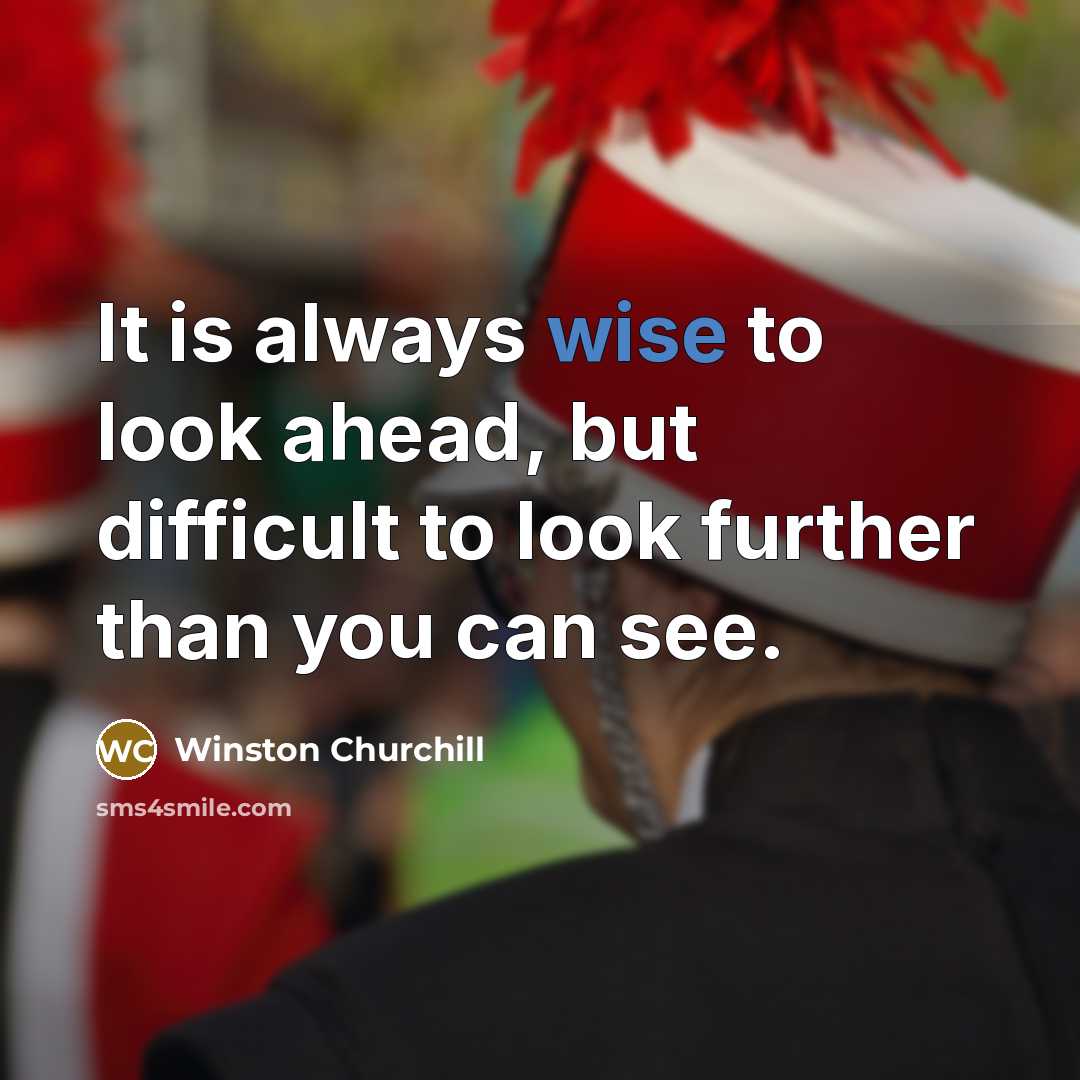 “It is always wise to look ahead, but difficult to look further than you can see.” quote by Winston Churchill