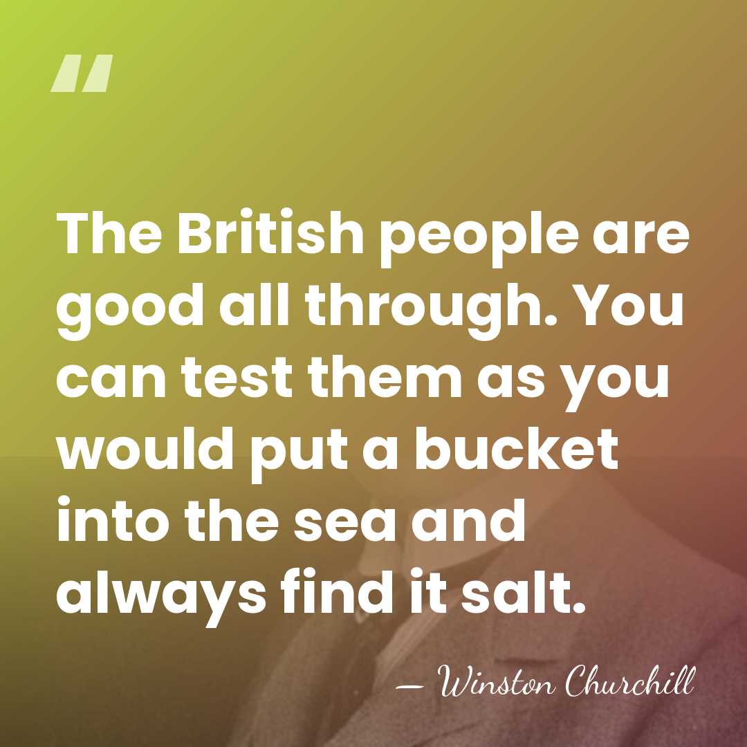 The British people are good all through. You can test them as&hellip; - Winston Churchill