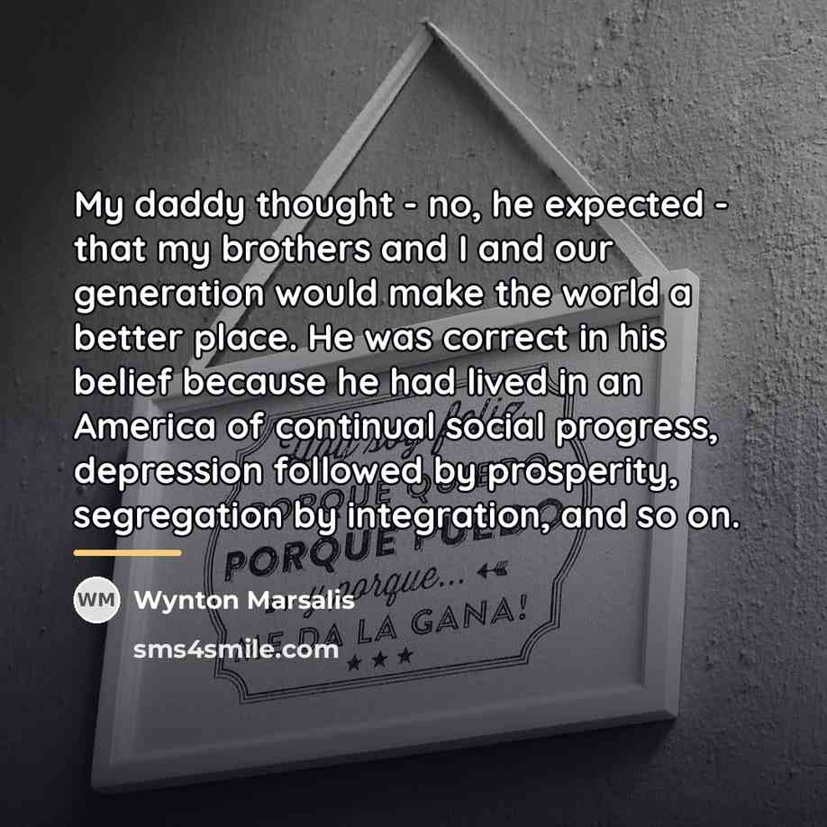 “My daddy thought - no, he expected - that my…” quote by Wynton Marsalis