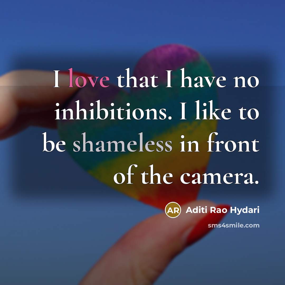 “I love that I have no inhibitions. I like to…” quote by Aditi Rao Hydari