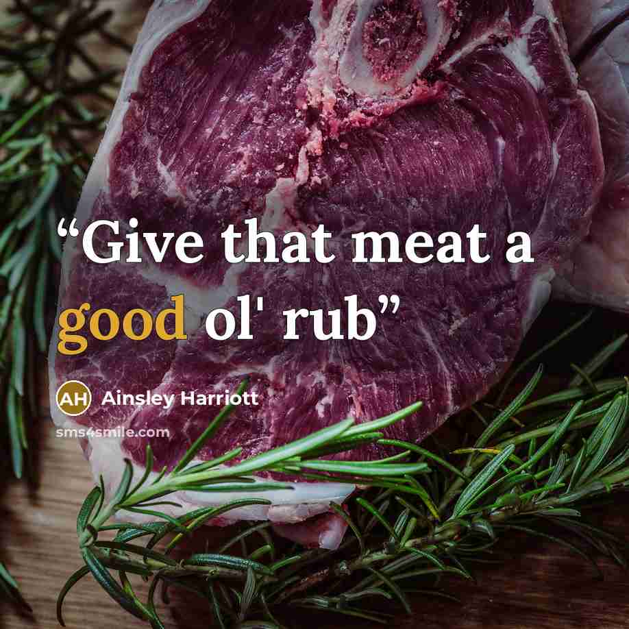 “Give that meat a good ol' rub” quote by Ainsley Harriott