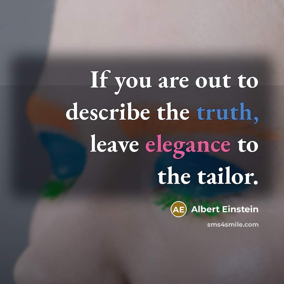 “If you are out to describe the truth, leave elegance…” quote by Albert Einstein