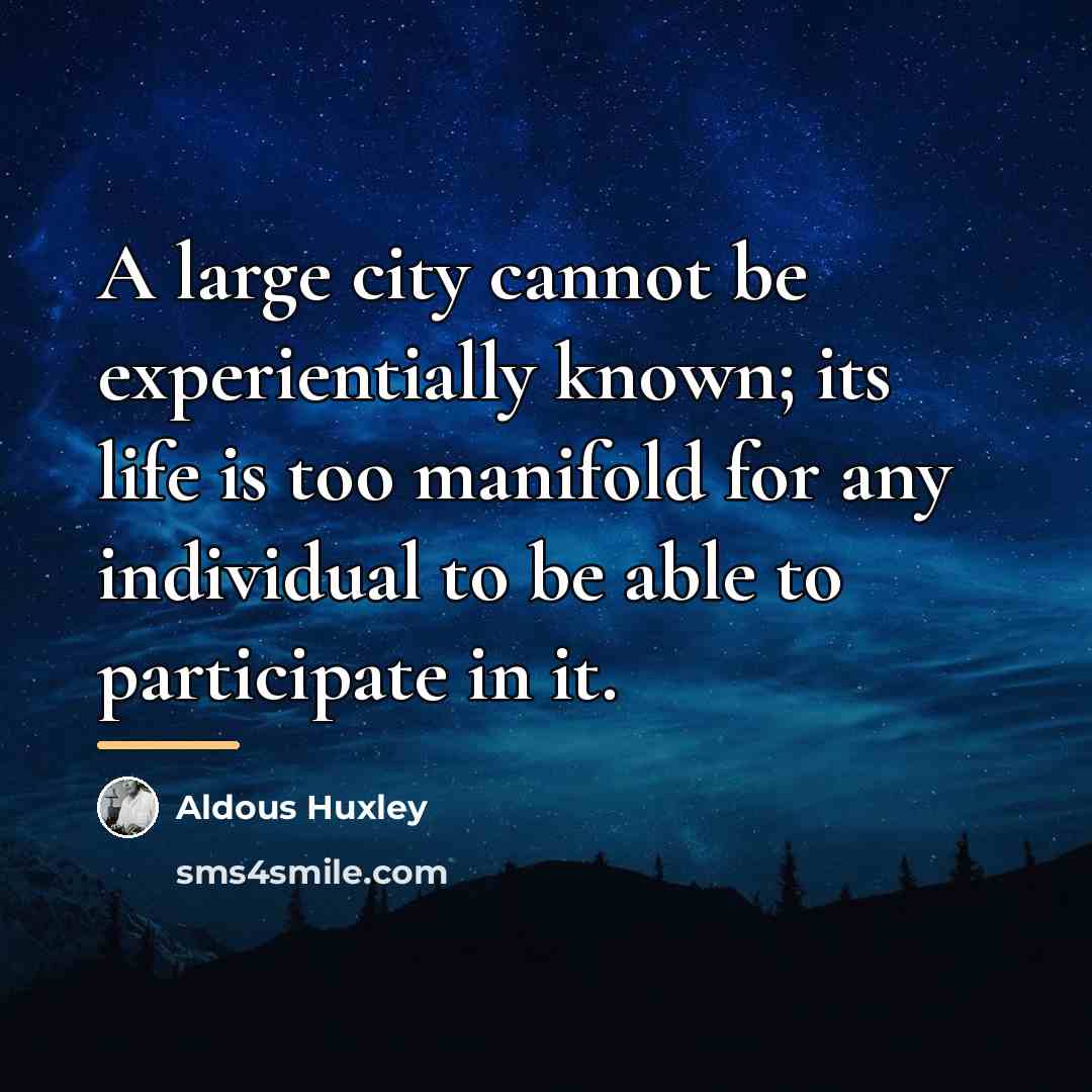 “A large city cannot be experientially known; its life is…” quote by Aldous Huxley