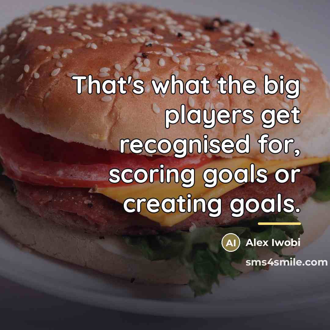 “That's what the big players get recognised for, scoring goals…” quote by Alex Iwobi