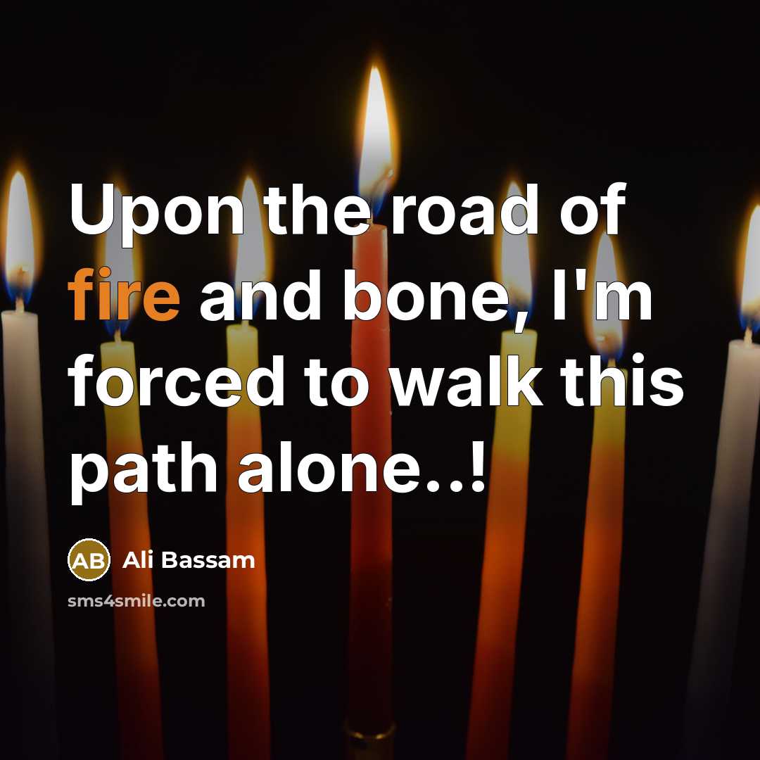 “Upon the road of fire and bone, I'm forced to…” quote by Ali Bassam