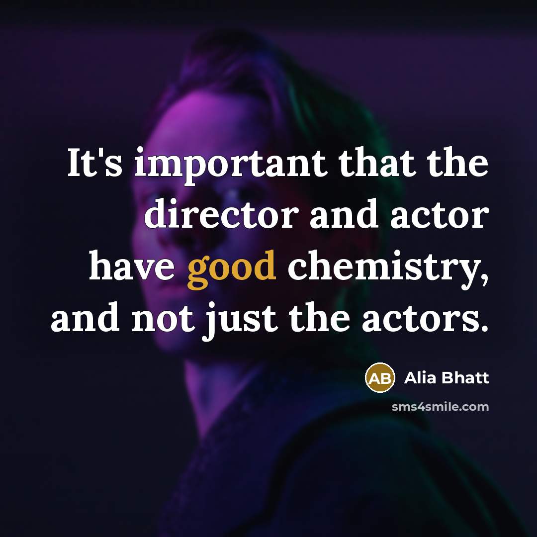 “It's important that the director and actor have good chemistry,…” quote by Alia Bhatt
