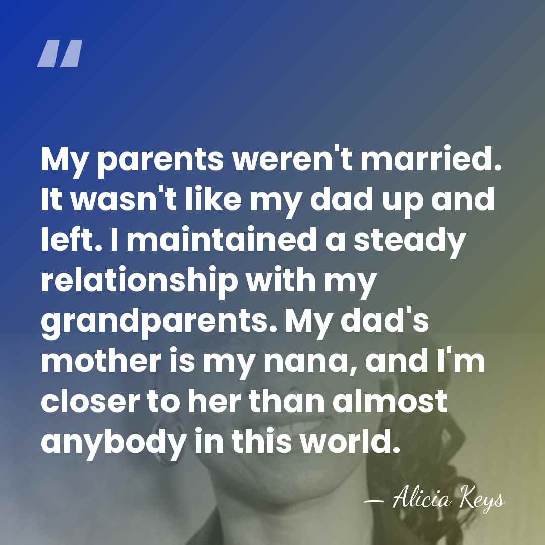 My parents weren't married. It wasn't like my dad up and left.&hellip; - Alicia Keys