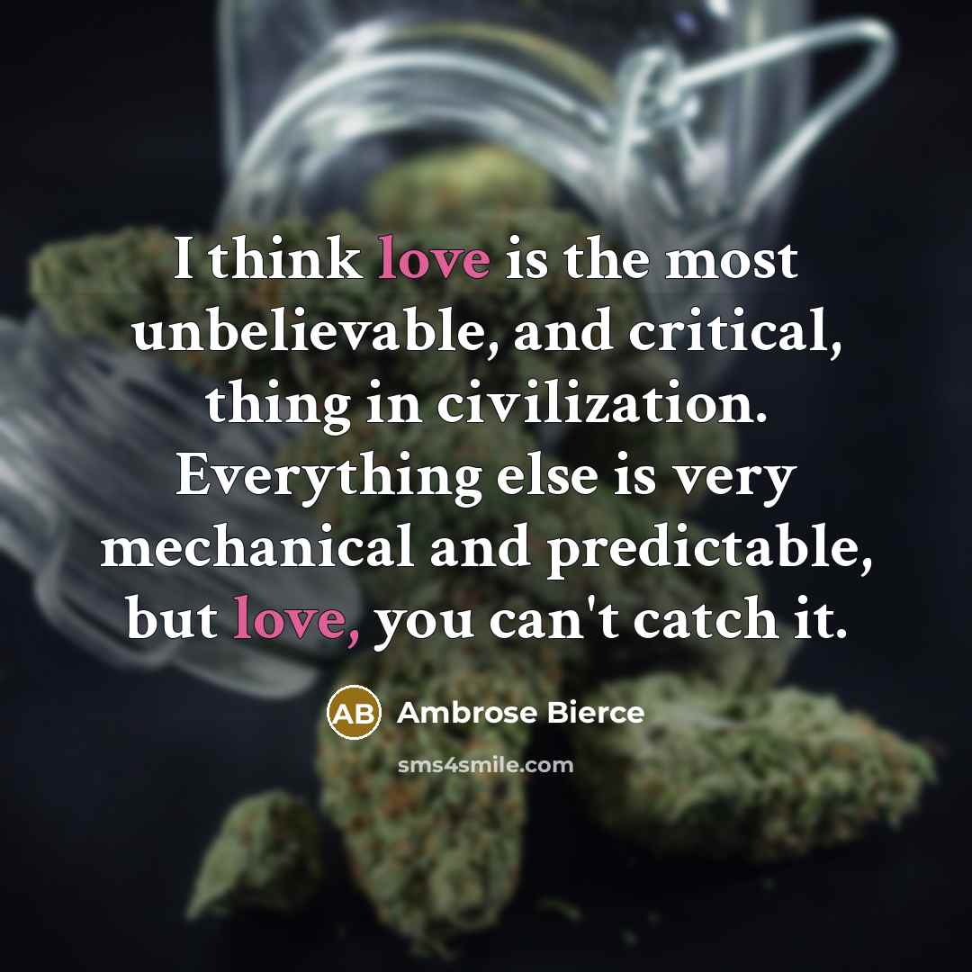 “I think love is the most unbelievable, and critical, thing…” quote by Ambrose Bierce