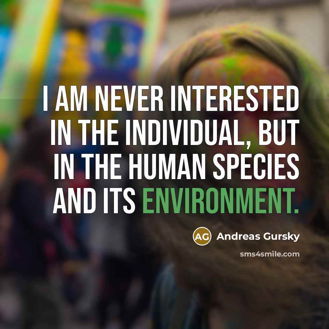 “I am never interested in the individual, but in the…” quote by Andreas Gursky