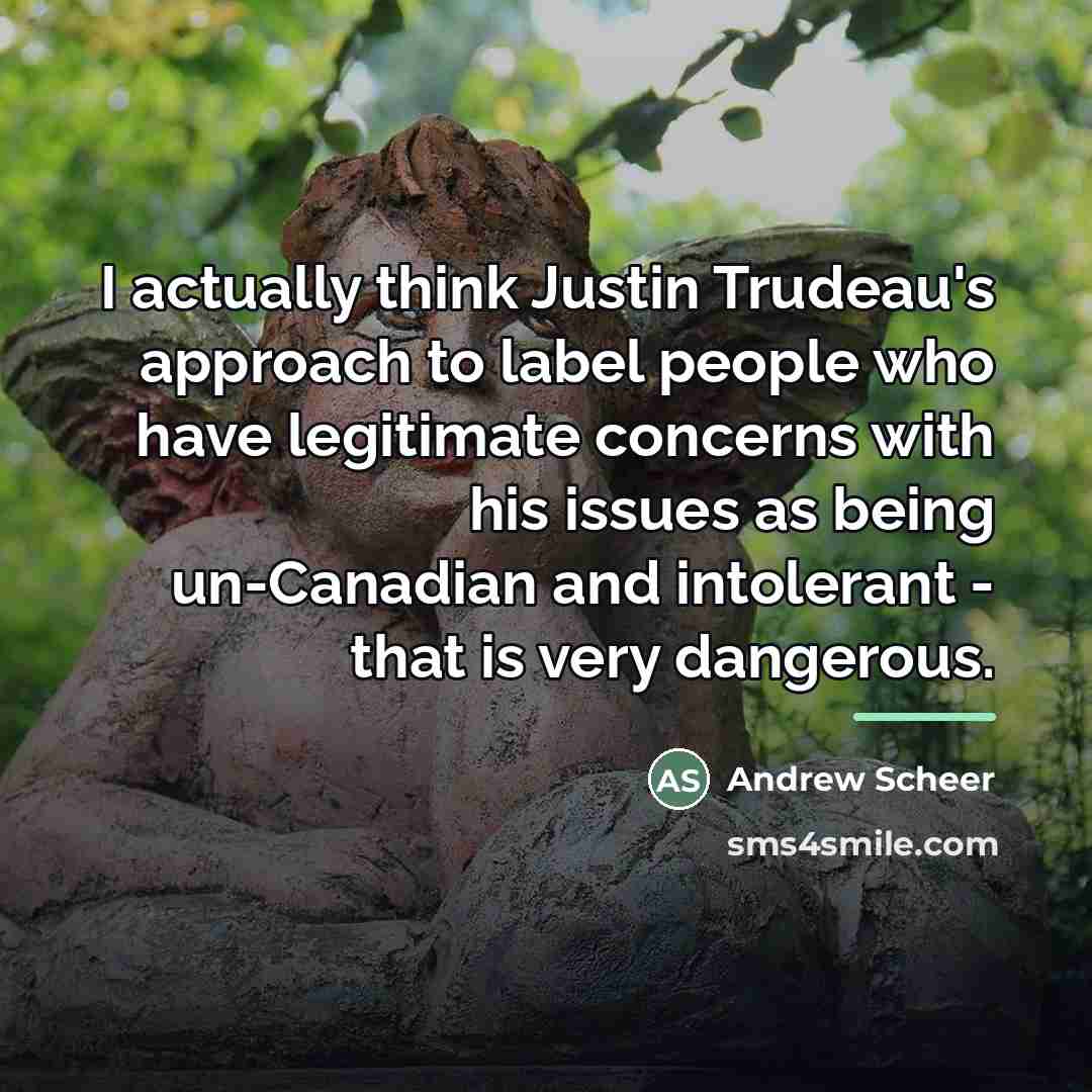 “I actually think Justin Trudeau's approach to label people who…” quote by Andrew Scheer
