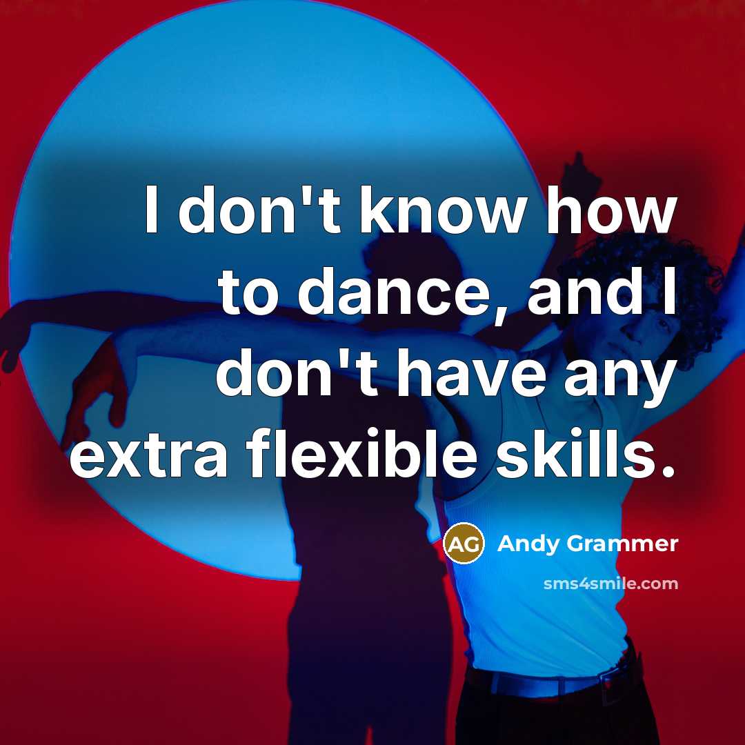 “I don't know how to dance, and I don't have…” quote by Andy Grammer