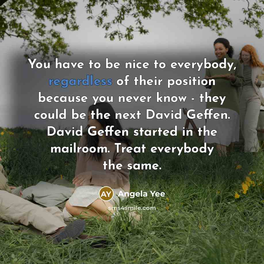 “You have to be nice to everybody, regardless of their…” quote by Angela Yee