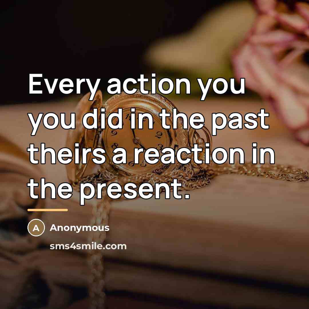 “Every action you you did in the past theirs a…” quote by Anonymous