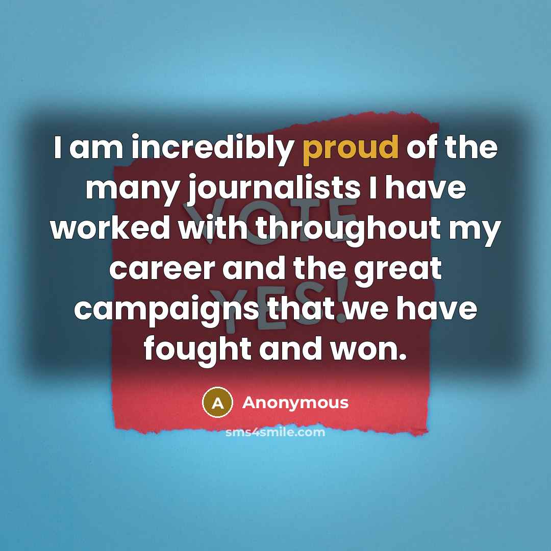 “I am incredibly proud of the many journalists I have…” quote by Anonymous