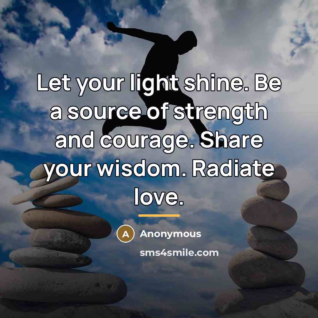 “Let your light shine. Be a source of strength and…” quote by Anonymous
