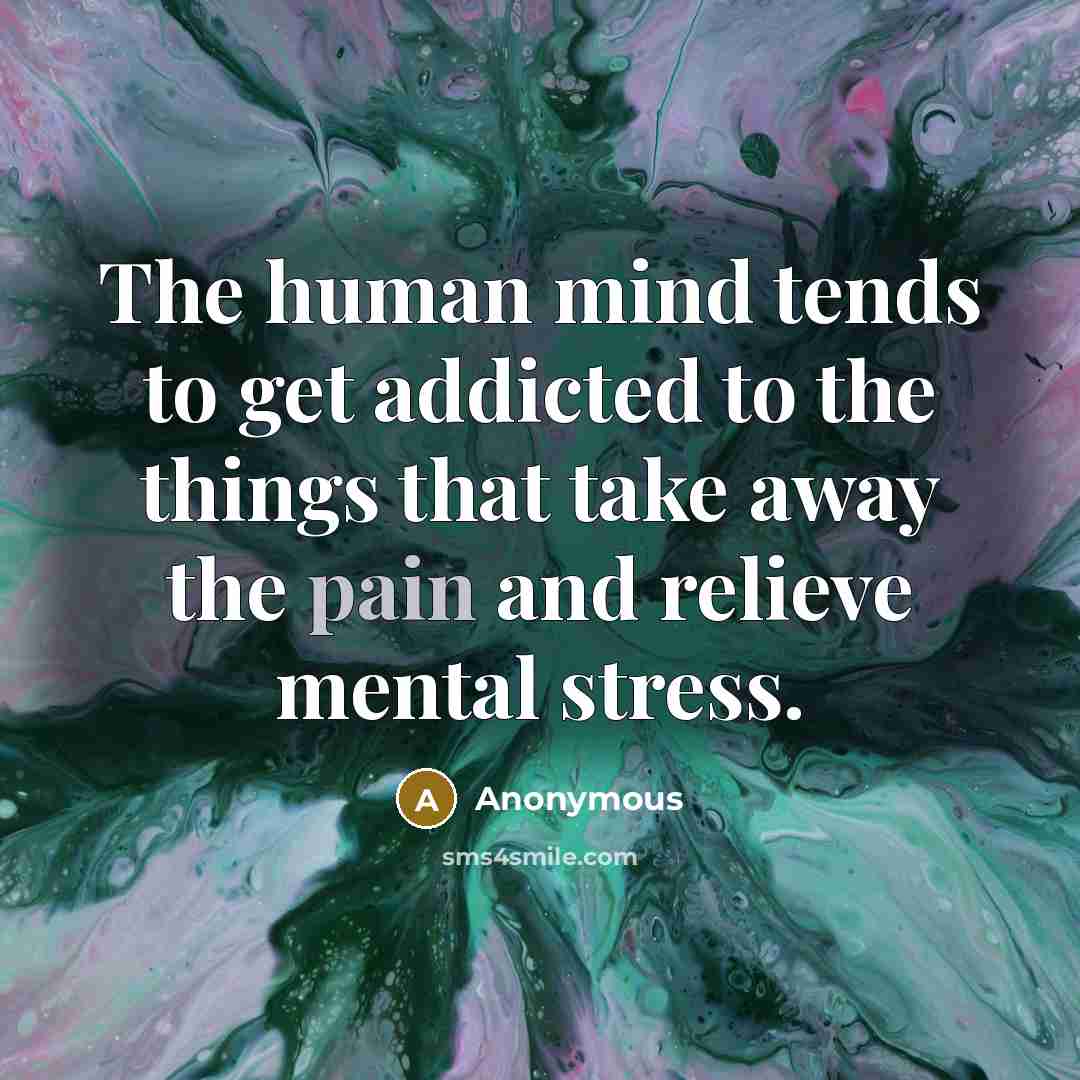 “The human mind tends to get addicted to the things…” quote by Anonymous