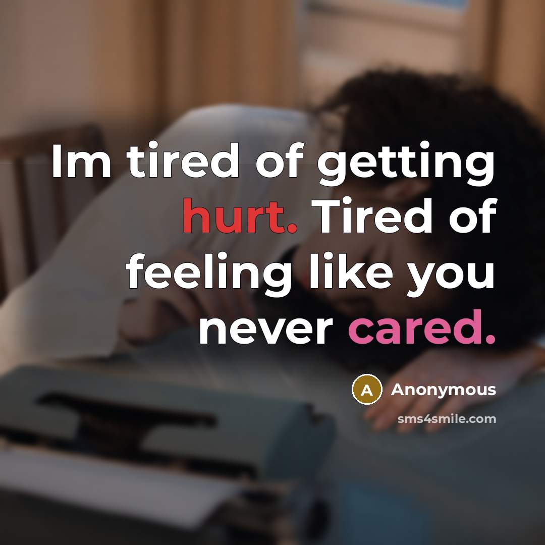 “Im tired of getting hurt. Tired of feeling like you never cared.” quote by Anonymous