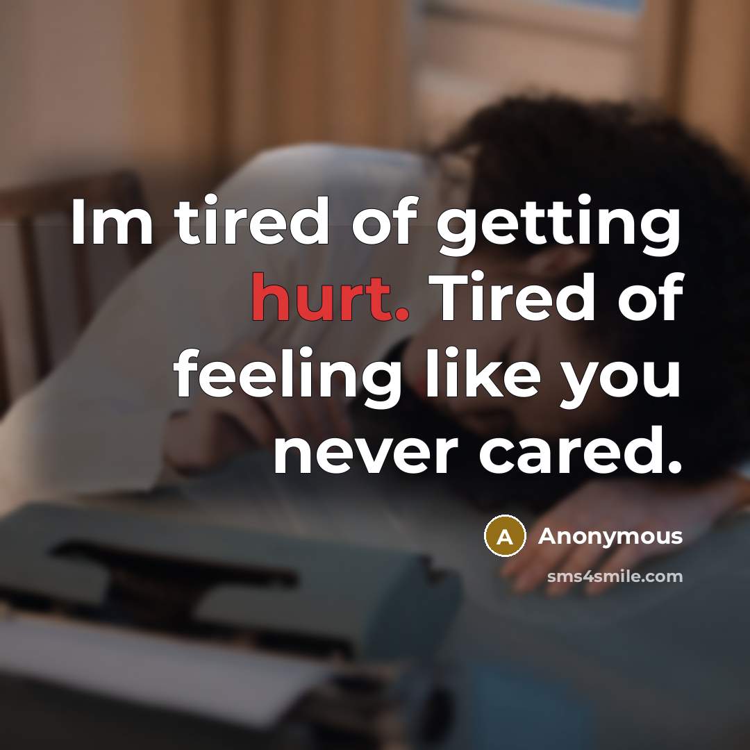 “Im tired of getting hurt. Tired of feeling like you…” quote by Anonymous