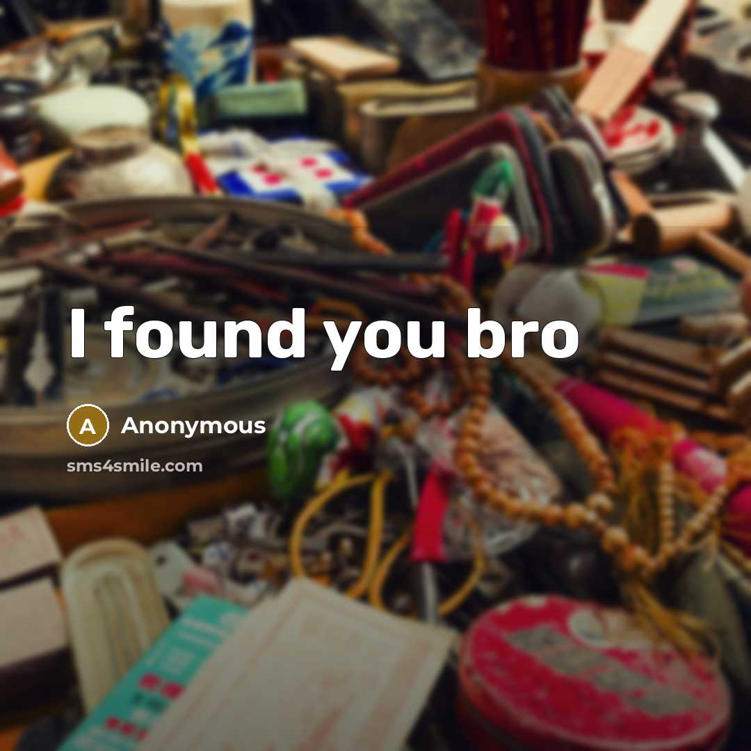 “I found you bro” quote by Anonymous