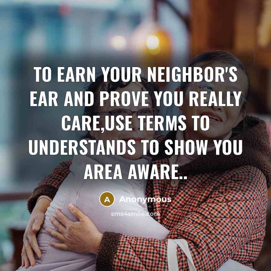 “To earn your neighbor's ear And prove you really care,Use…” quote by Anonymous