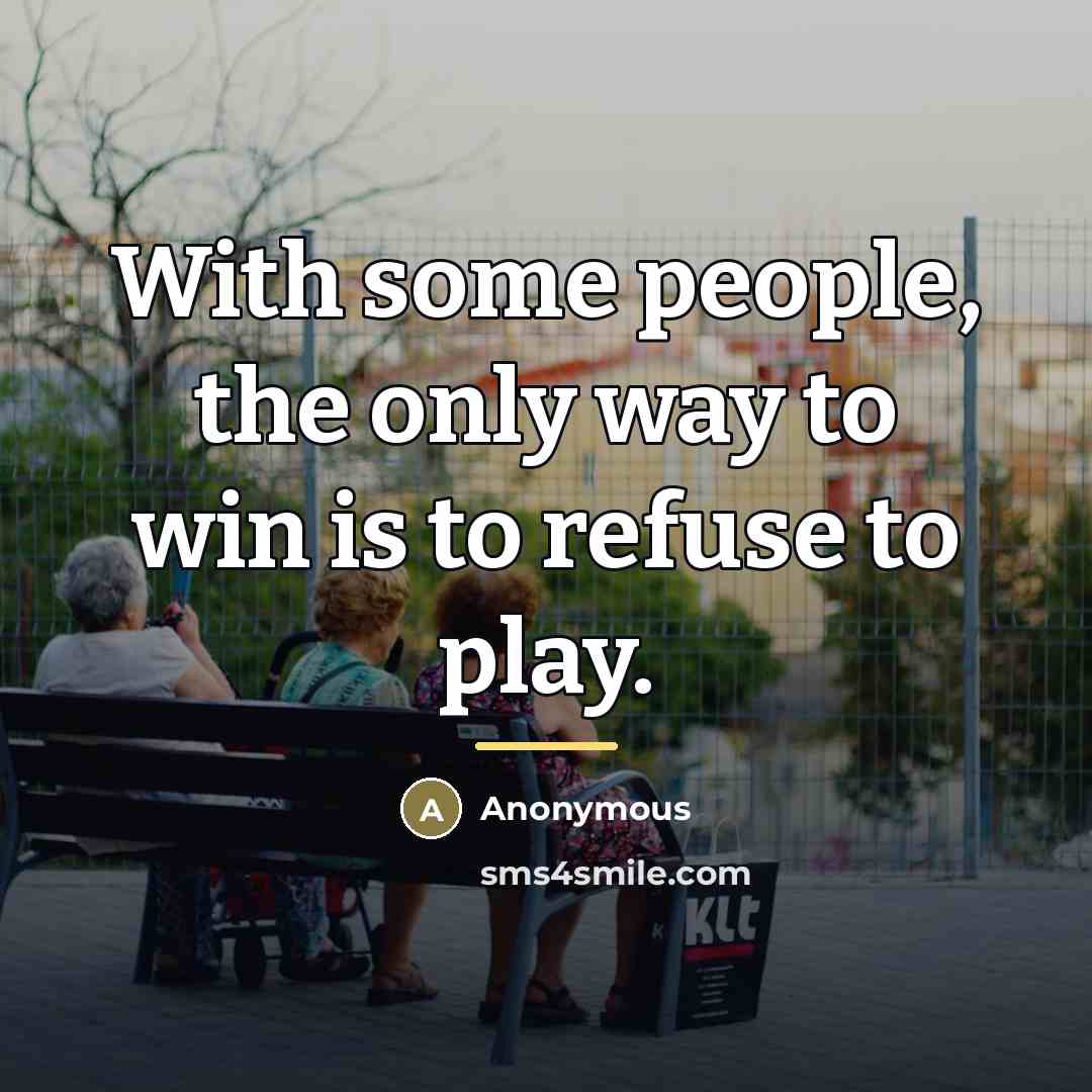 “With some people, the only way to win is to…” quote by Anonymous