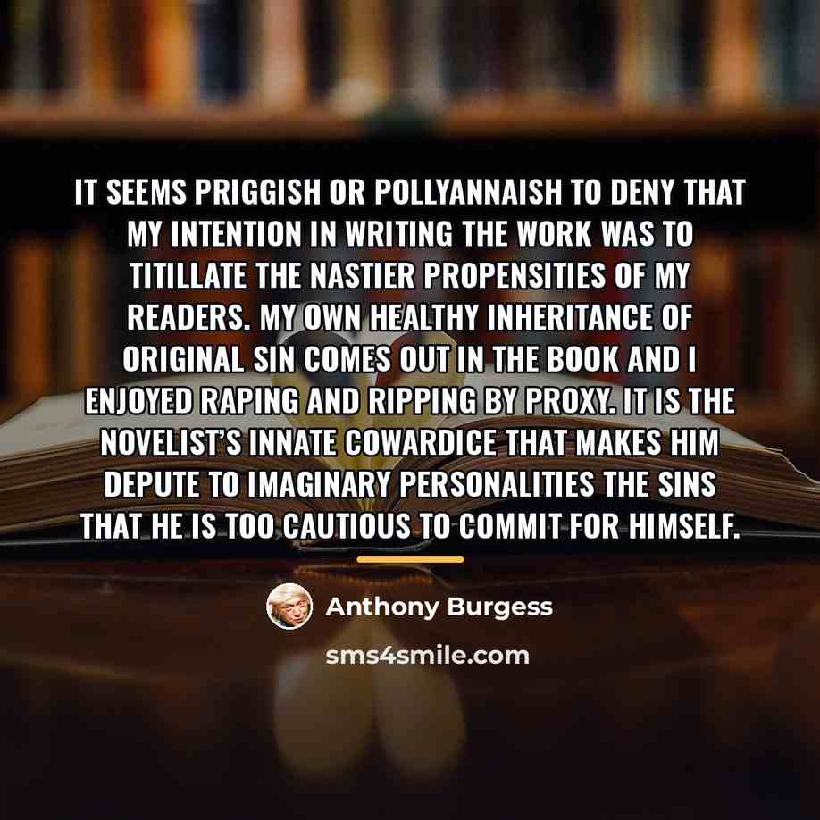 “It seems priggish or pollyannaish to deny that my intention…” quote by Anthony Burgess