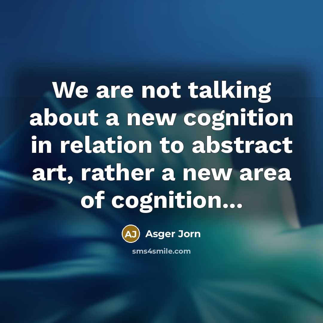 “We are not talking about a new cognition in relation…” quote by Asger Jorn