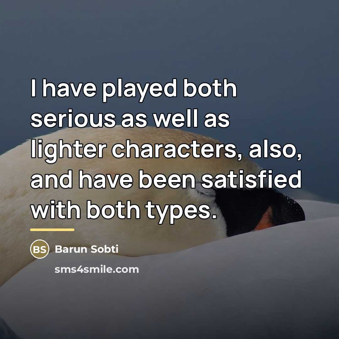 “I have played both serious as well as lighter characters,…” quote by Barun Sobti