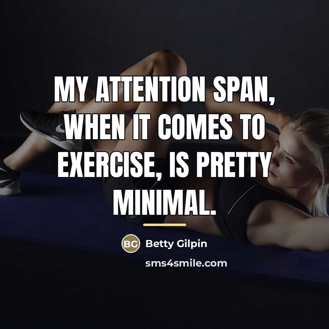 “My attention span, when it comes to exercise, is pretty…” quote by Betty Gilpin