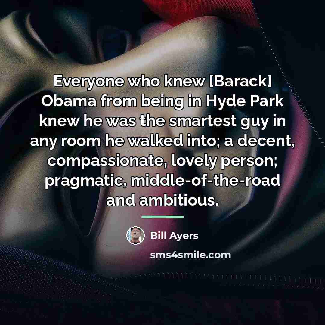 “Everyone who knew [Barack] Obama from being in Hyde Park…” quote by Bill Ayers