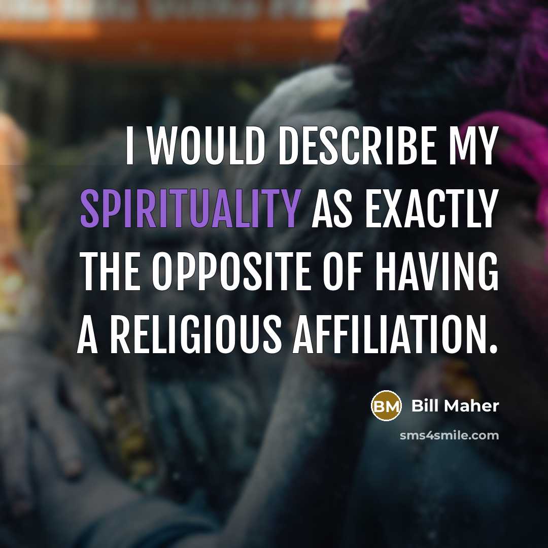 “I would describe my spirituality as exactly the opposite of…” quote by Bill Maher