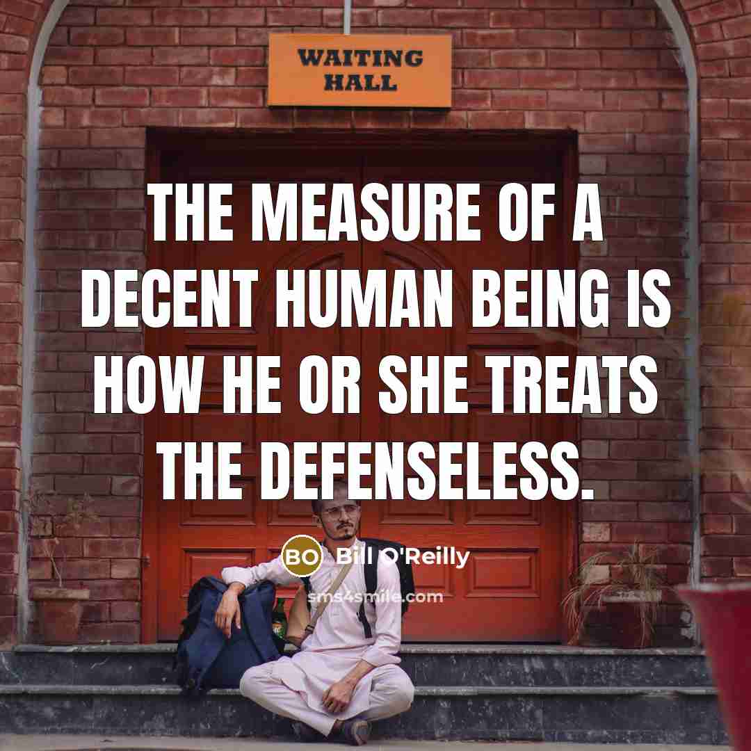 “The measure of a decent human being is how he…” quote by Bill O'Reilly