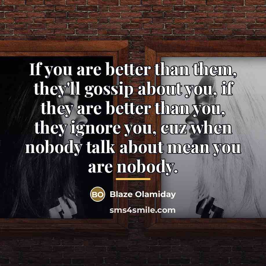 “If you are better than them, they'll gossip about you,…” quote by Blaze Olamiday